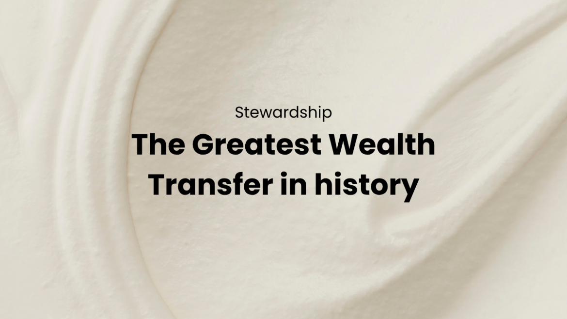 The Great Wealth Transfer: Why Financial Stewardship Matters for the Next Generation